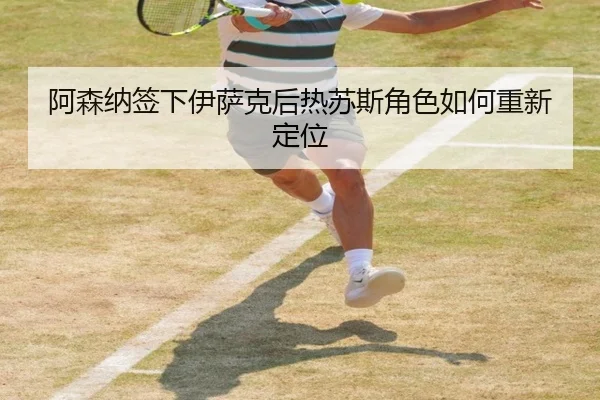 阿森纳签下伊萨克后热苏斯角色如何重新定位
